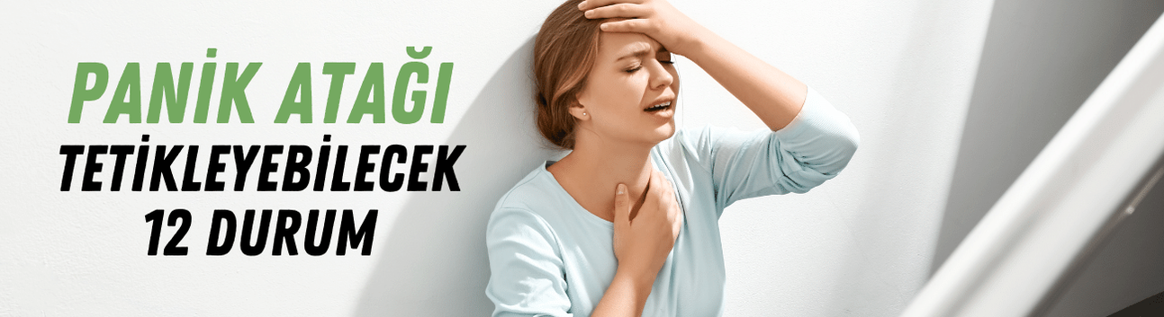 Panik atağı tetikleyebilecek 12 durum